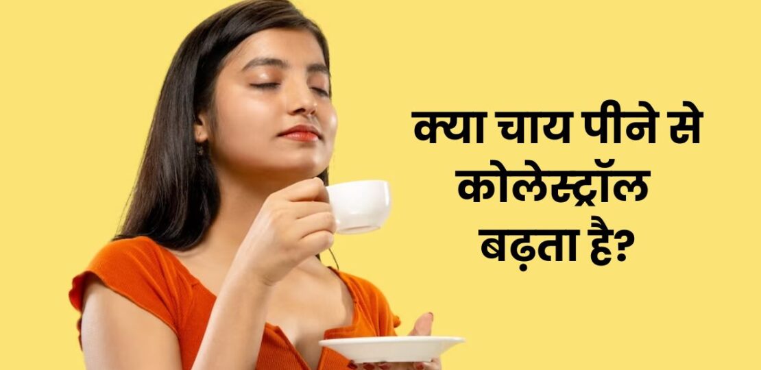 क्या चाय कोलेस्ट्रॉल बढ़ाती हैं